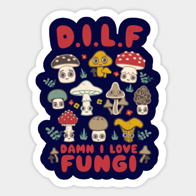 Dilf Damn I Love Fungi Mushroom Collection Fungi Sticker Teepublic 9906